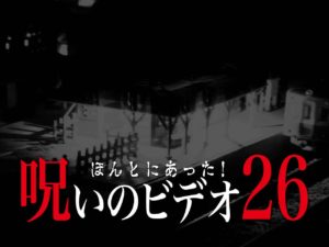 ほんとにあった！呪いのビデオ26（ネタバレあり）