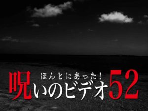 ほんとにあった！呪いのビデオ52（ネタバレあり）