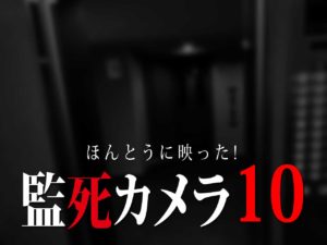 ほんとうに映った！監死カメラ10（ネタバレあり）