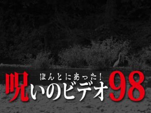 ほんとにあった! 呪いのビデオ 98（ネタバレ注意）